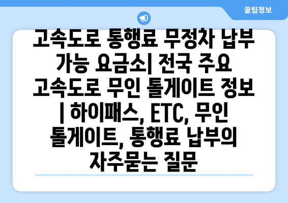 고속도로 통행료 무정차 납부 가능 요금소| 전국 주요 고속도로 무인 톨게이트 정보 | 하이패스, ETC, 무인 톨게이트, 통행료 납부