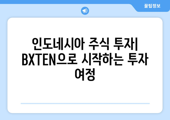 인도네시아 거래소 BXTEN 완벽 가이드| 거래 시작부터 전략까지 | BXTEN, 인도네시아 주식, 투자, 거래 안내