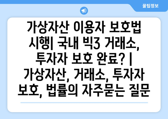 가상자산 이용자 보호법 시행| 국내 빅3 거래소, 투자자 보호 완료? | 가상자산, 거래소, 투자자 보호, 법률