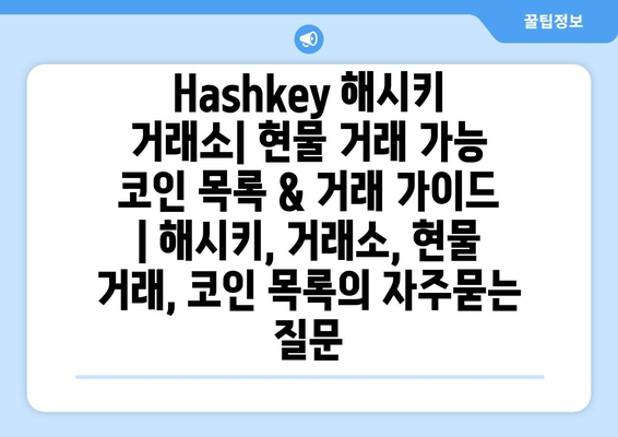 Hashkey 해시키 거래소| 현물 거래 가능 코인 목록 & 거래 가이드 | 해시키, 거래소, 현물 거래, 코인 목록