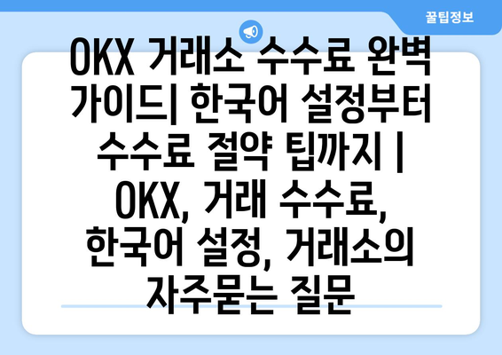 OKX 거래소 수수료 완벽 가이드| 한국어 설정부터 수수료 절약 팁까지 | OKX, 거래 수수료, 한국어 설정, 거래소