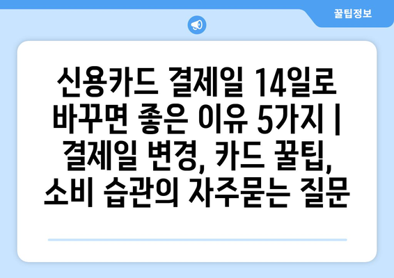 신용카드 결제일 14일로 바꾸면 좋은 이유 5가지 | 결제일 변경, 카드 꿀팁, 소비 습관