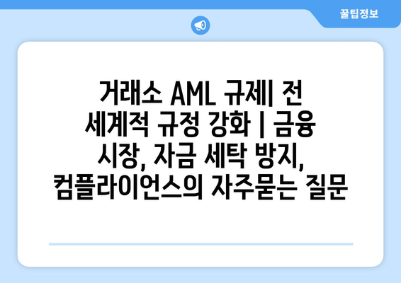 거래소 AML 규제| 전 세계적 규정 강화 | 금융 시장, 자금 세탁 방지, 컴플라이언스