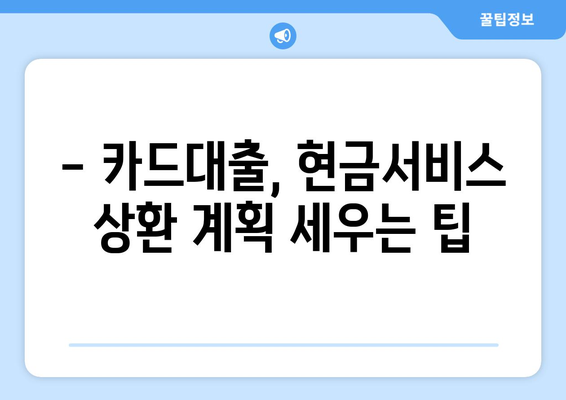 단기 카드대출 기간 & 현금서비스 결제일 활용법| 똑똑하게 돈 관리하기 | 카드대출, 현금서비스, 결제일, 금리, 상환