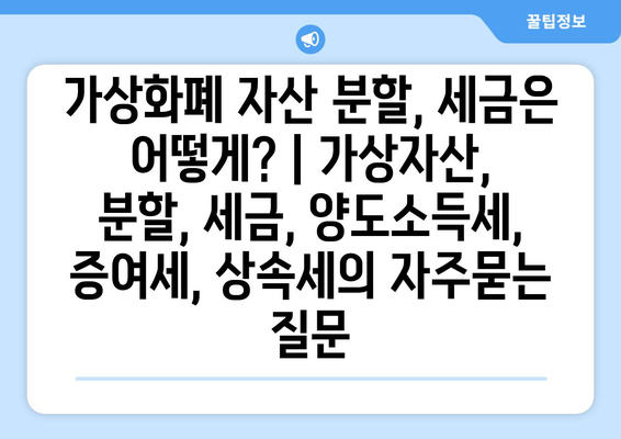 가상화폐 자산 분할, 세금은 어떻게? | 가상자산, 분할, 세금, 양도소득세, 증여세, 상속세