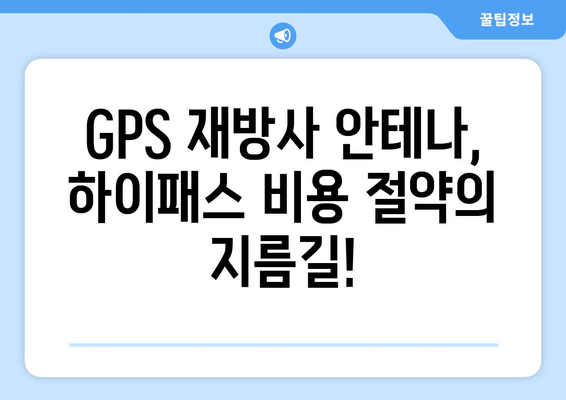 하이패스 비용 절약의 지름길! GPS 재방사 안테나 효과적인 활용법 | 하이패스, 통행료, GPS, 재방사 안테나, 비용 절감