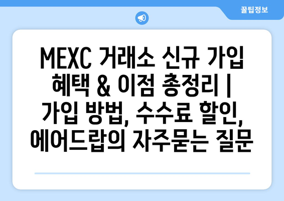 MEXC 거래소 신규 가입 혜택 & 이점 총정리 | 가입 방법, 수수료 할인, 에어드랍