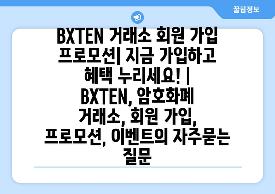 BXTEN 거래소 회원 가입 프로모션| 지금 가입하고 혜택 누리세요! | BXTEN, 암호화폐 거래소, 회원 가입, 프로모션, 이벤트