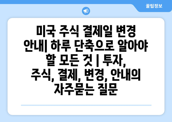 미국 주식 결제일 변경 안내| 하루 단축으로 알아야 할 모든 것 | 투자, 주식, 결제, 변경, 안내