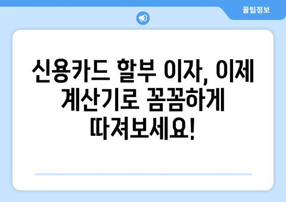 신용카드 할부 이자, 이제 걱정 끝! | 신용카드 이자 계산기 활용법 & 할부 관리 팁