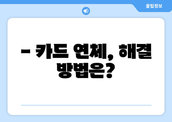 카드 결제일 연체, 어떤 불이익이 있을까요? | 연체료, 신용등급, 카드 정지, 해결 방법