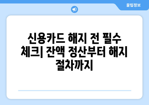 신용카드 잔액 해결하고 해지하기| 카드 해지 전 알아야 할 모든 것 | 신용카드 해지, 잔액 정산, 해지 절차, 주의 사항