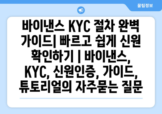 바이낸스 KYC 절차 완벽 가이드| 빠르고 쉽게 신원 확인하기 | 바이낸스, KYC, 신원인증, 가이드, 튜토리얼