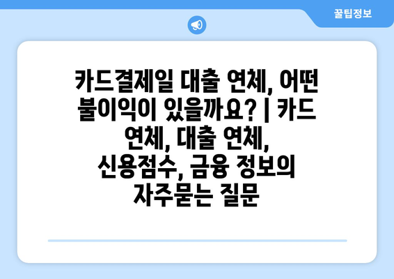 카드결제일 대출 연체, 어떤 불이익이 있을까요? | 카드 연체, 대출 연체, 신용점수, 금융 정보