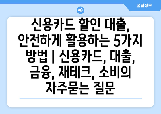 신용카드 할인 대출, 안전하게 활용하는 5가지 방법 | 신용카드, 대출, 금융, 재테크, 소비