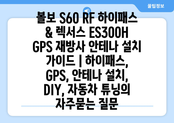 볼보 S60 RF 하이패스 & 렉서스 ES300H GPS 재방사 안테나 설치 가이드 | 하이패스, GPS, 안테나 설치, DIY, 자동차 튜닝