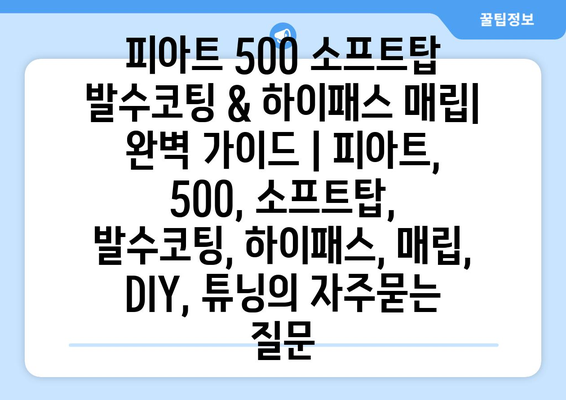 피아트 500 소프트탑 발수코팅 & 하이패스 매립| 완벽 가이드 | 피아트, 500, 소프트탑, 발수코팅, 하이패스, 매립, DIY, 튜닝