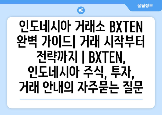 인도네시아 거래소 BXTEN 완벽 가이드| 거래 시작부터 전략까지 | BXTEN, 인도네시아 주식, 투자, 거래 안내