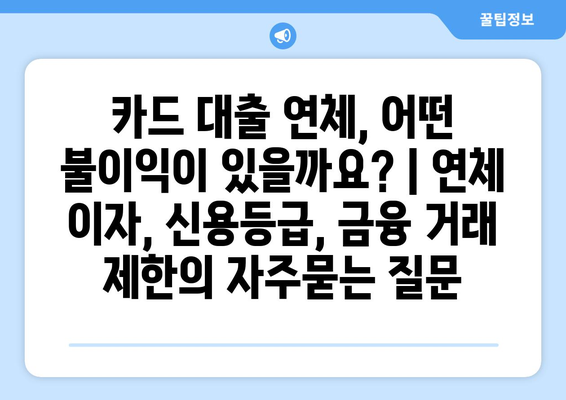 카드 대출 연체, 어떤 불이익이 있을까요? | 연체 이자, 신용등급, 금융 거래 제한