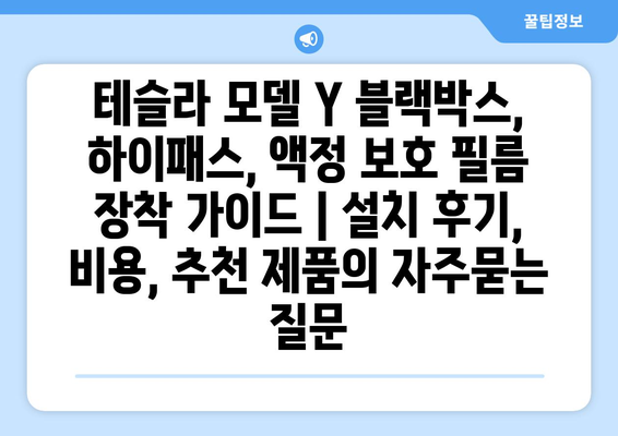 테슬라 모델 Y 블랙박스, 하이패스, 액정 보호 필름 장착 가이드 | 설치 후기, 비용, 추천 제품