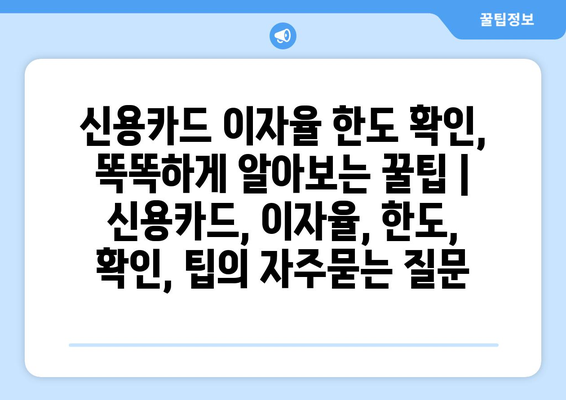 신용카드 이자율 한도 확인, 똑똑하게 알아보는 꿀팁 | 신용카드, 이자율, 한도, 확인, 팁