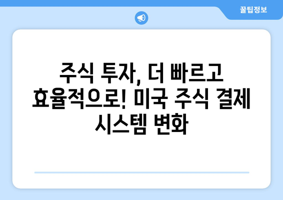 미국 주식 결제일 하루 단축! 5월 28일부터 적용되는 변화 | 주식 투자, 거래일, T+2, T+1