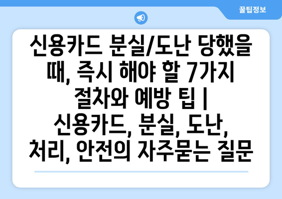 신용카드 분실/도난 당했을 때, 즉시 해야 할 7가지 절차와 예방 팁 | 신용카드, 분실, 도난, 처리, 안전