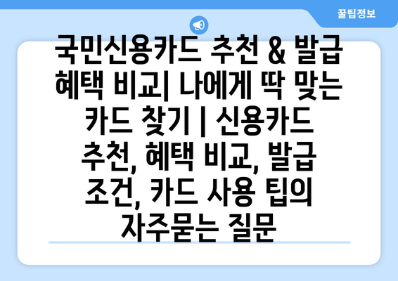 국민신용카드 추천 & 발급 혜택 비교| 나에게 딱 맞는 카드 찾기 | 신용카드 추천, 혜택 비교, 발급 조건, 카드 사용 팁