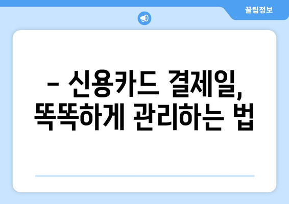 신용카드 결제일 최적화 꿀팁| 똑똑하게 관리하고 이자 부담 줄이세요 | 신용카드, 결제일, 이자율, 재테크