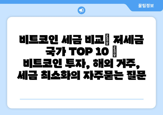 비트코인 세금 비교| 저세금 국가 TOP 10 | 비트코인 투자, 해외 거주, 세금 최소화