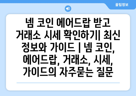 넴 코인 에어드랍 받고 거래소 시세 확인하기| 최신 정보와 가이드 | 넴 코인, 에어드랍, 거래소, 시세, 가이드